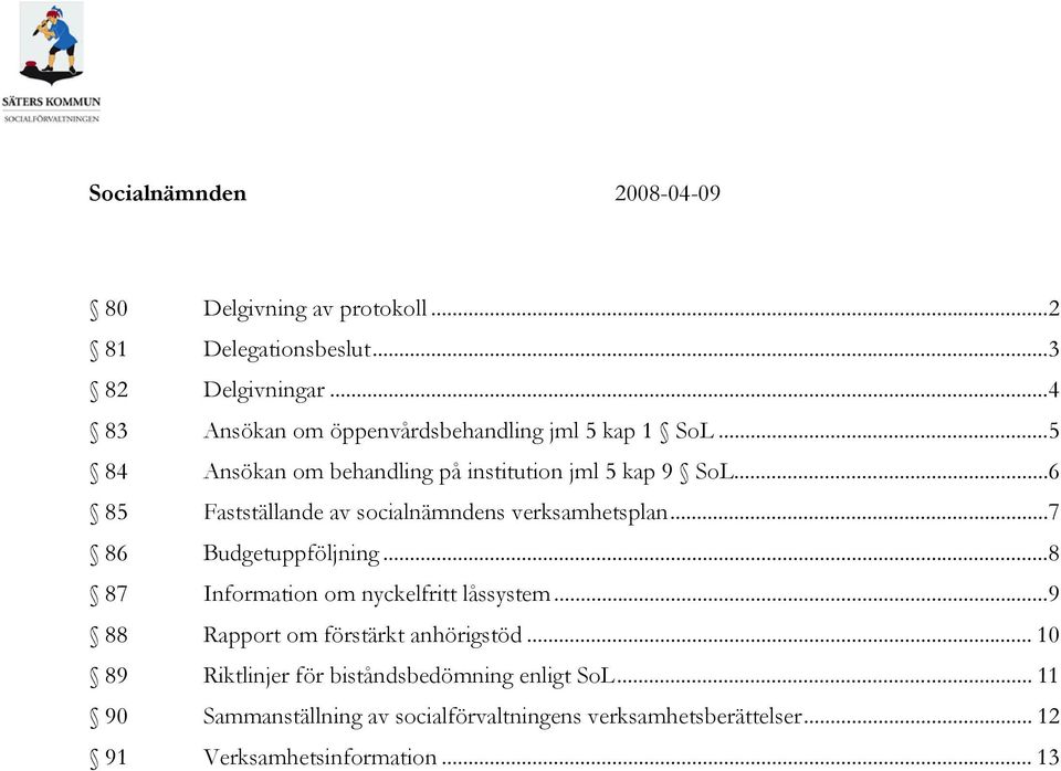 ..6 85 Fastställande av socialnämndens verksamhetsplan...7 86 Budgetuppföljning...8 87 Information om nyckelfritt låssystem.