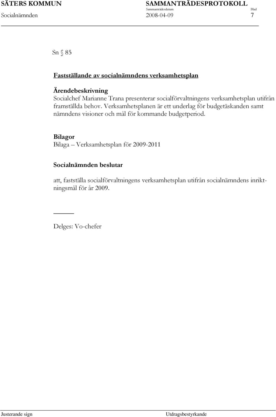 Verksamhetsplanen är ett underlag för budgetäskanden samt nämndens visioner och mål för kommande budgetperiod.