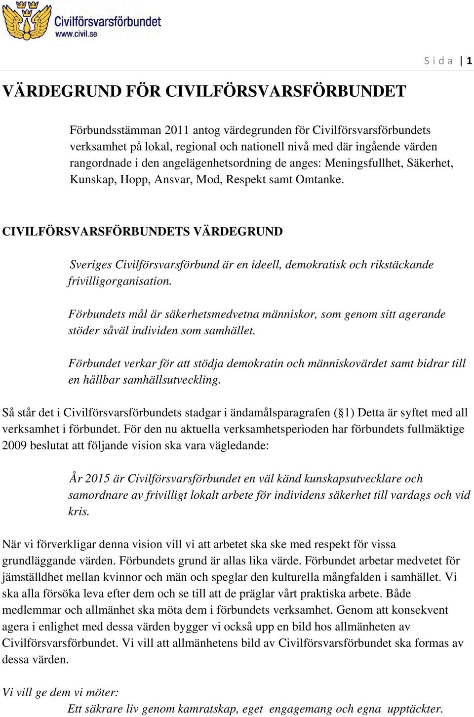 CIVILFÖRSVARSFÖRBUNDETS VÄRDEGRUND Sveriges Civilförsvarsförbund är en ideell, demokratisk och rikstäckande frivilligorganisation.