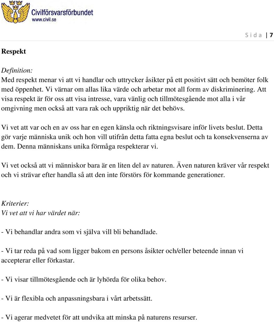 Vi vet att var och en av oss har en egen känsla och riktningsvisare inför livets beslut. Detta gör varje människa unik och hon vill utifrån detta fatta egna beslut och ta konsekvenserna av dem.