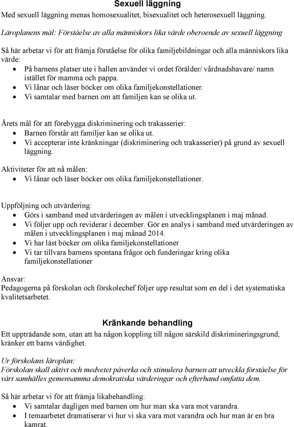 barnens platser ute i hallen använder vi ordet förälder/ vårdnadshavare/ namn istället för mamma och pappa. Vi lånar och läser böcker om olika familjekonstellationer.