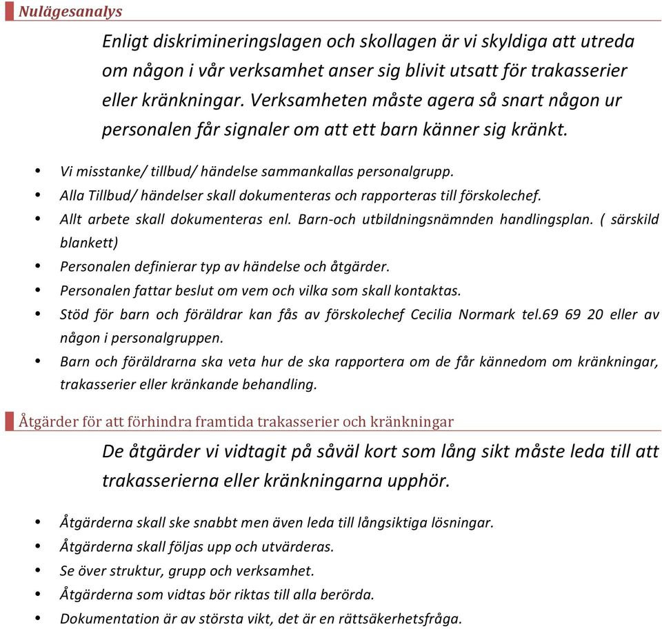 Alla Tillbud/ händelser skall dokumenteras och rapporteras till förskolechef. Allt arbete skall dokumenteras enl. Barn- och utbildningsnämnden handlingsplan.