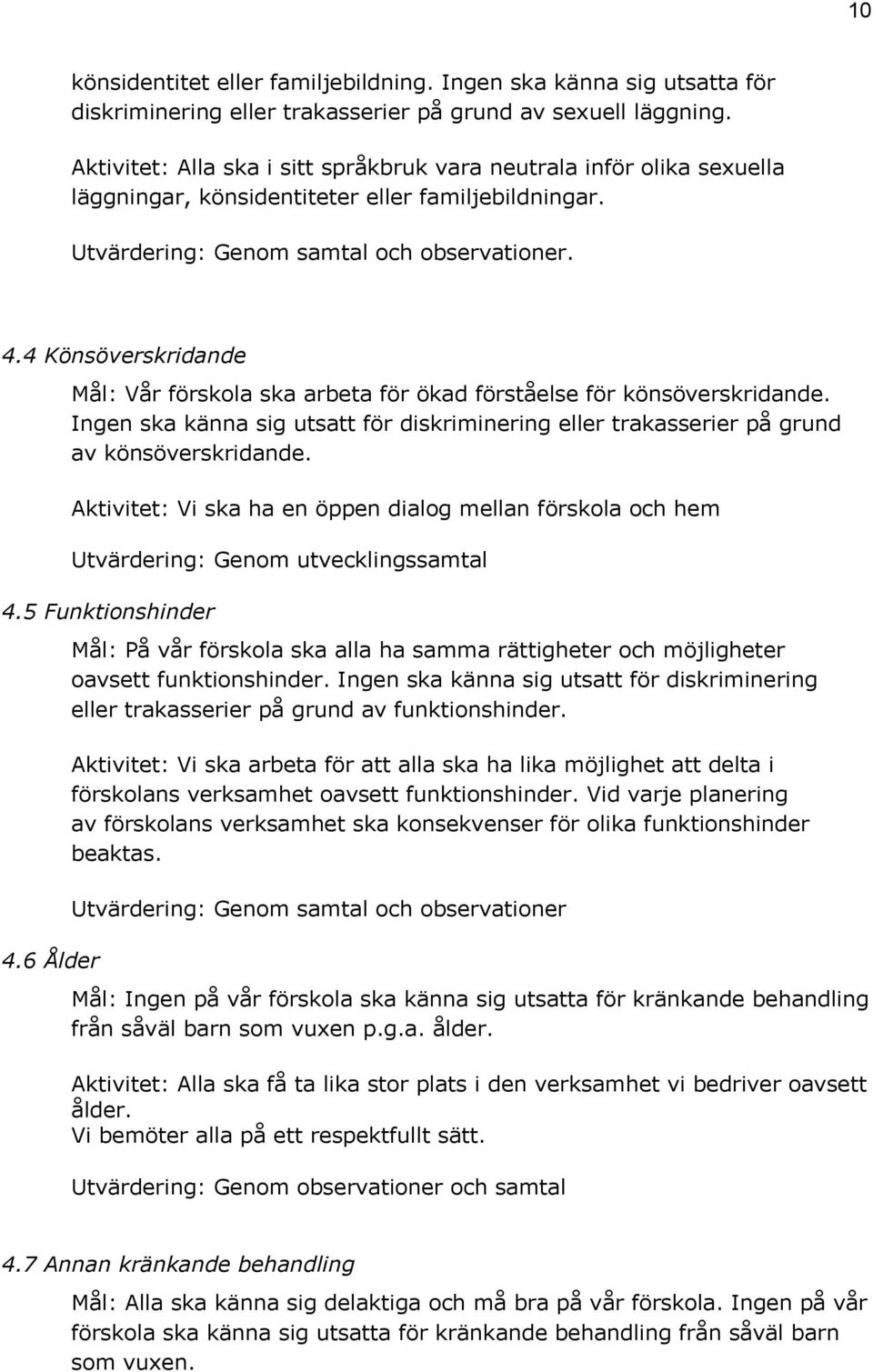 4 Könsöverskridande Mål: Vår förskola ska arbeta för ökad förståelse för könsöverskridande. Ingen ska känna sig utsatt för diskriminering eller trakasserier på grund av könsöverskridande.