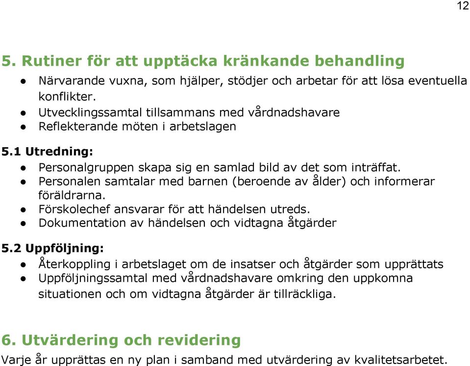 Personalen samtalar med barnen (beroende av ålder) och informerar föräldrarna. Förskolechef ansvarar för att händelsen utreds. Dokumentation av händelsen och vidtagna åtgärder 5.