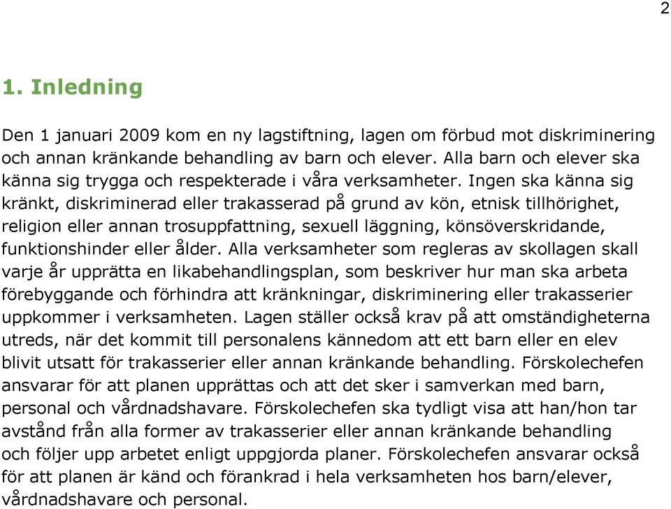 Ingen ska känna sig kränkt, diskriminerad eller trakasserad på grund av kön, etnisk tillhörighet, religion eller annan trosuppfattning, sexuell läggning, könsöverskridande, funktionshinder eller