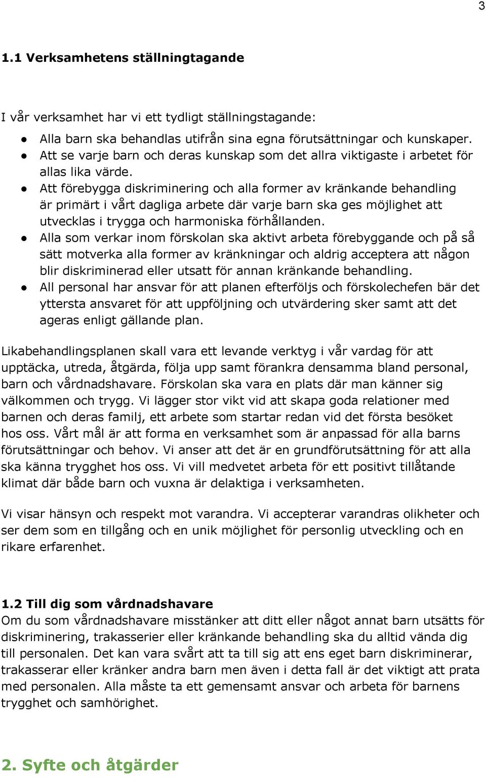 Att förebygga diskriminering och alla former av kränkande behandling är primärt i vårt dagliga arbete där varje barn ska ges möjlighet att utvecklas i trygga och harmoniska förhållanden.