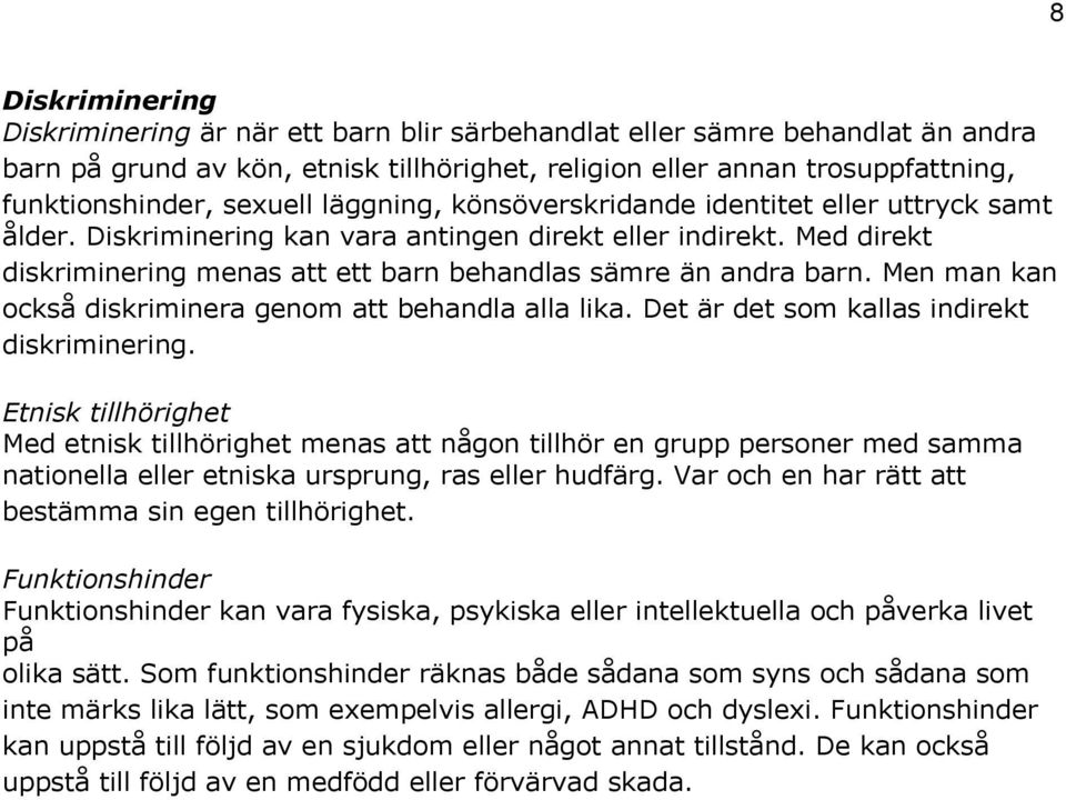 Med direkt diskriminering menas att ett barn behandlas sämre än andra barn. Men man kan också diskriminera genom att behandla alla lika. Det är det som kallas indirekt diskriminering.