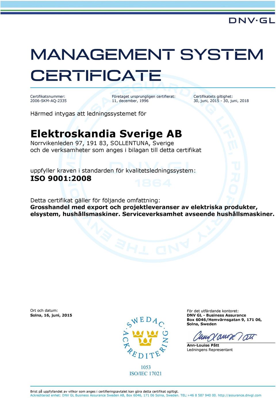 ISO 9001:2008 Detta certifikat gäller för följande omfattning: produkter, elsystem, Ort och datum: Solna, 16, juni, 2015 För det utfärdande kontoret: DNV GL - Business Assurance Box