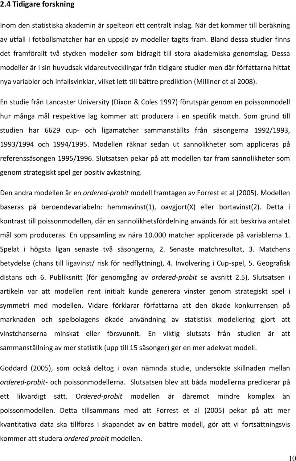Dessa modeller är i sin huvudsak vidareutvecklingar från tidigare studier men där författarna hittat nya variabler och infallsvinklar, vilket lett till bättre prediktion (Milliner et al 2008).