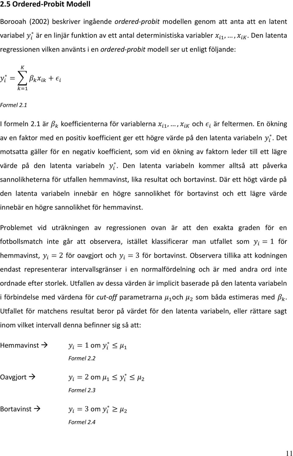 En ökning av en faktor med en positiv koefficient ger ett högre värde på den latenta variabeln.