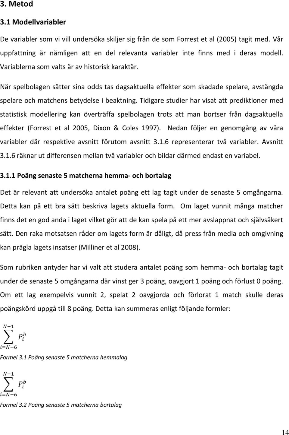 När spelbolagen sätter sina odds tas dagsaktuella effekter som skadade spelare, avstängda spelare och matchens betydelse i beaktning.