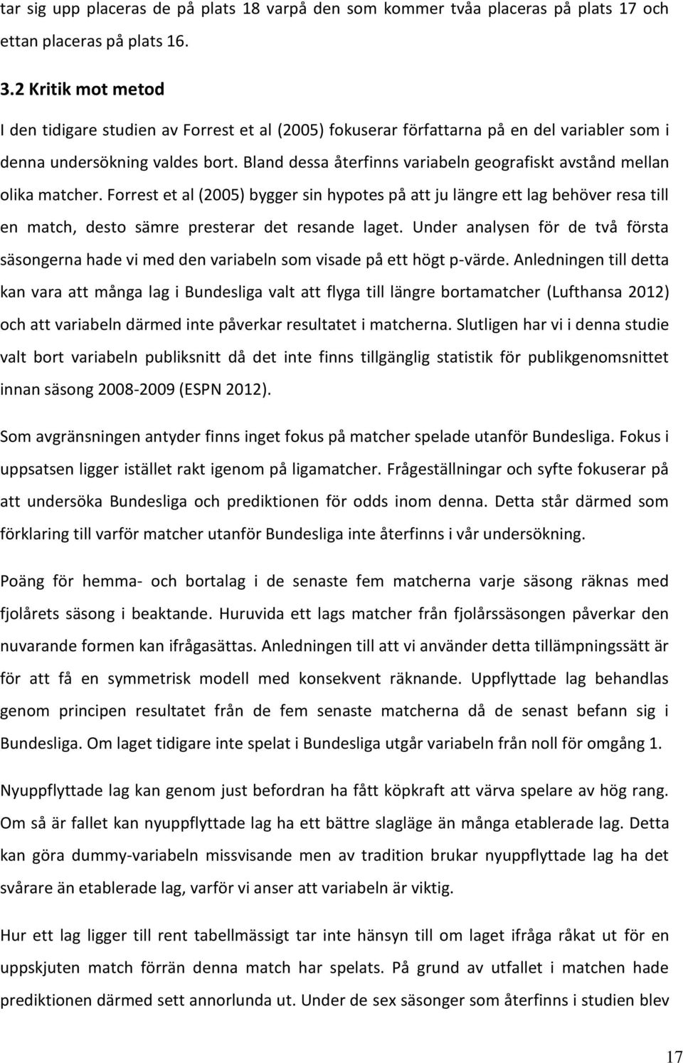 Bland dessa återfinns variabeln geografiskt avstånd mellan olika matcher.