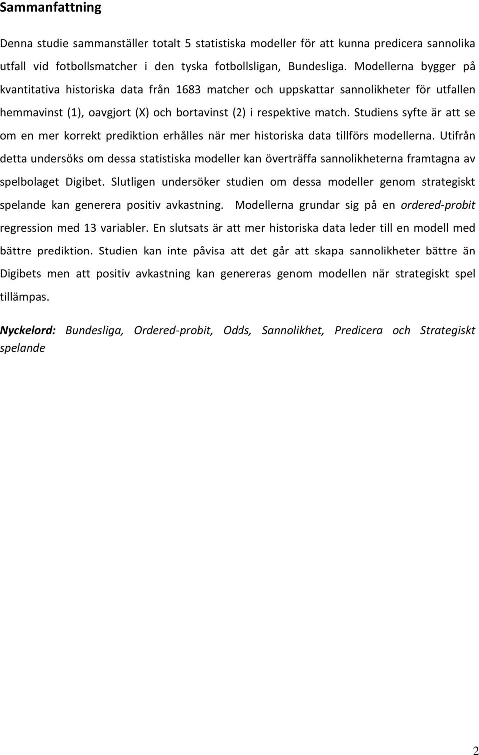 Studiens syfte är att se om en mer korrekt prediktion erhålles när mer historiska data tillförs modellerna.