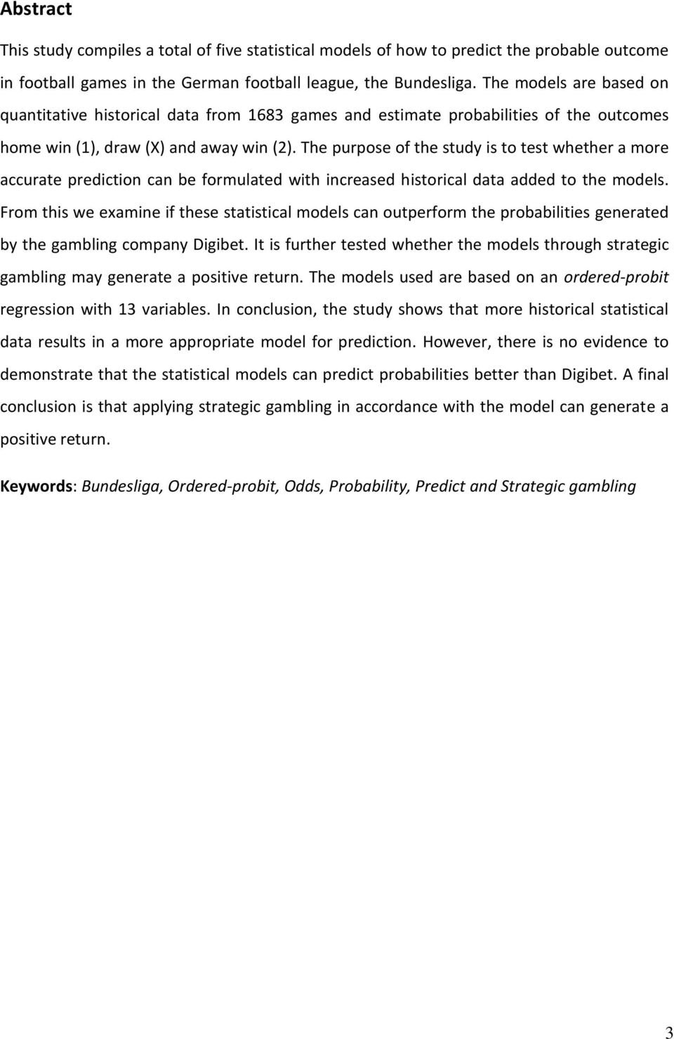 The purpose of the study is to test whether a more accurate prediction can be formulated with increased historical data added to the models.