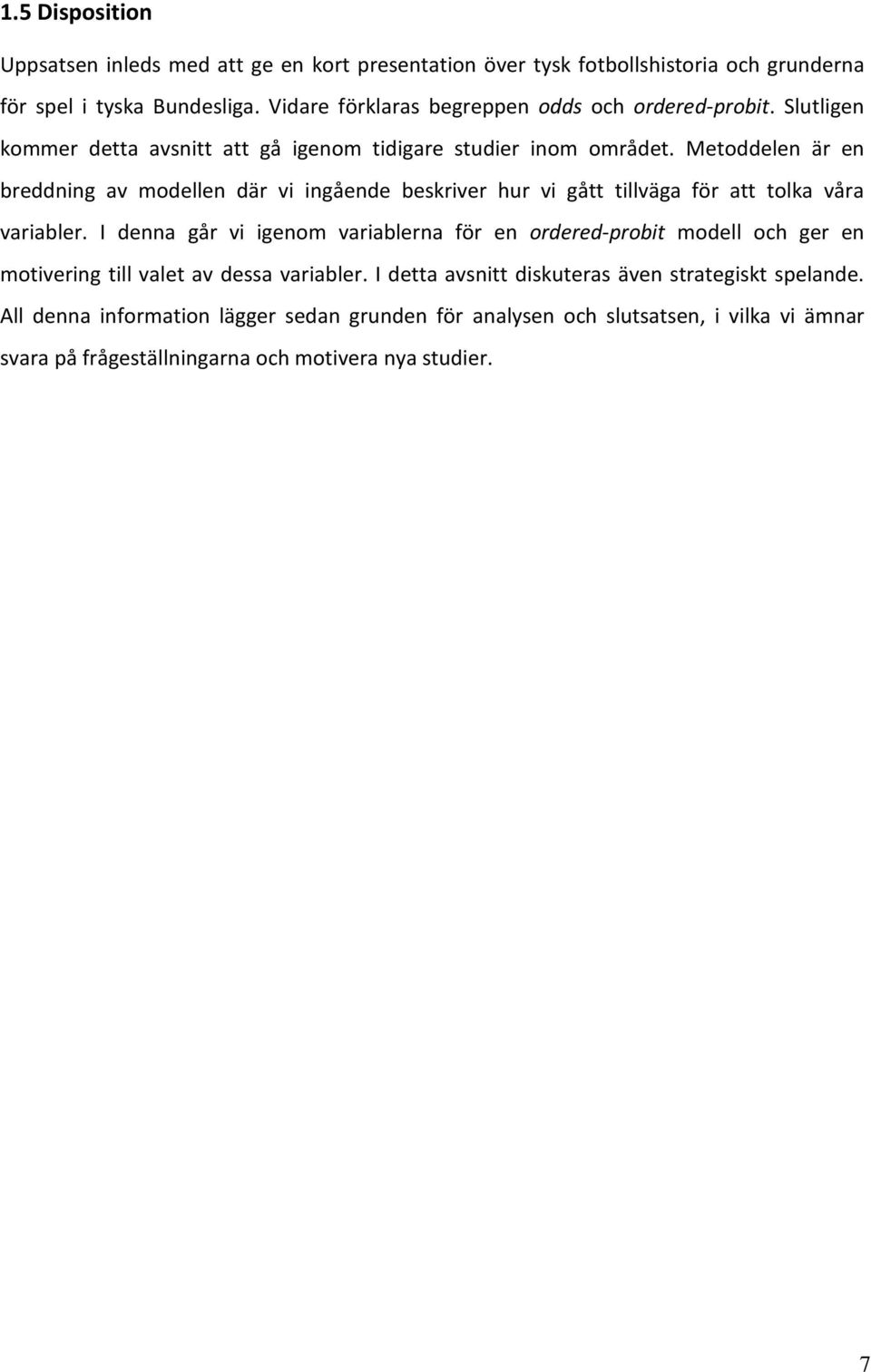 Metoddelen är en breddning av modellen där vi ingående beskriver hur vi gått tillväga för att tolka våra variabler.