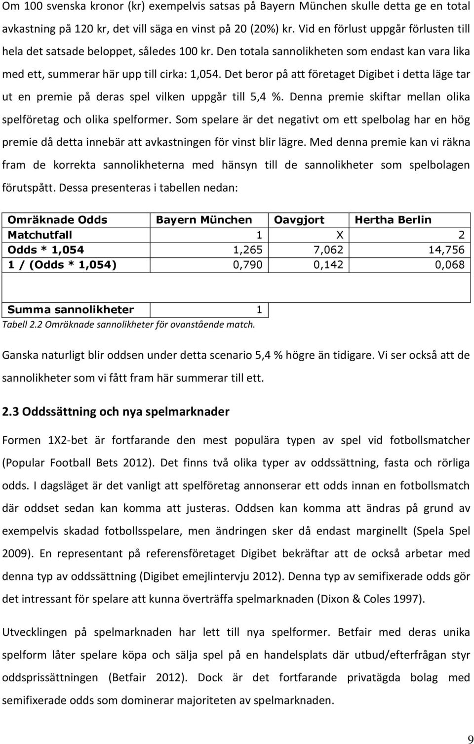 Det beror på att företaget Digibet i detta läge tar ut en premie på deras spel vilken uppgår till 5,4 %. Denna premie skiftar mellan olika spelföretag och olika spelformer.