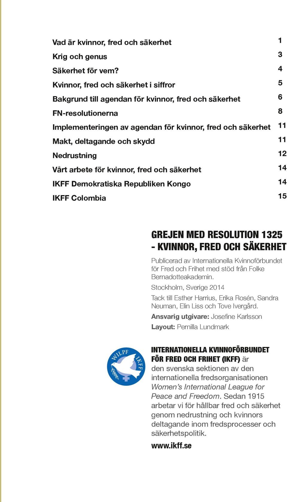 skydd 11 Nedrustning 12 Vårt arbete för kvinnor, fred och säkerhet 14 IKFF Demokratiska Republiken Kongo 14 IKFF Colombia 15 GREJEN MED RESOLUTION 1325 - KVINNOR, FRED OCH SÄKERHET Publicerad av