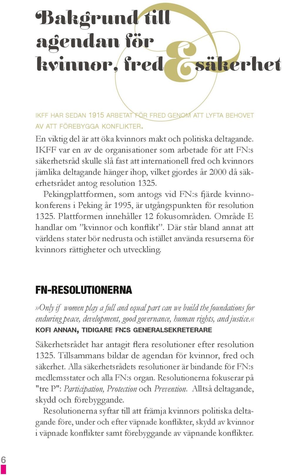 IKFF var en av de organisationer som arbetade för att FN:s säkerhetsråd skulle slå fast att internationell fred och kvinnors jämlika deltagande hänger ihop, vilket gjordes år 2000 då säkerhetsrådet