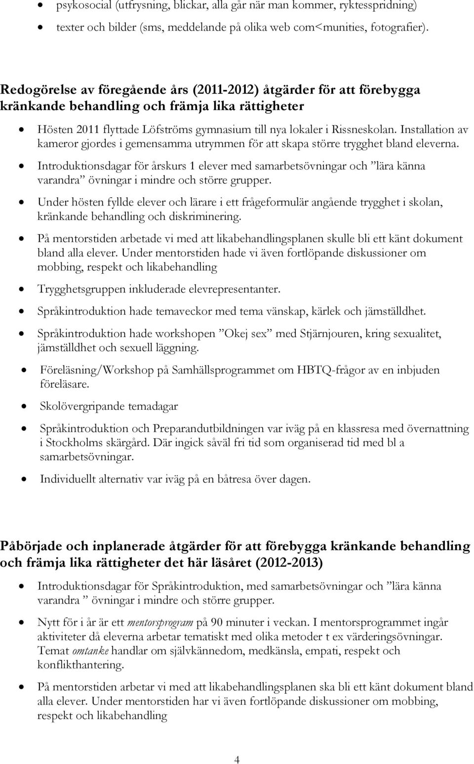 Installation av kameror gjordes i gemensamma utrymmen för att skapa större trygghet bland eleverna.