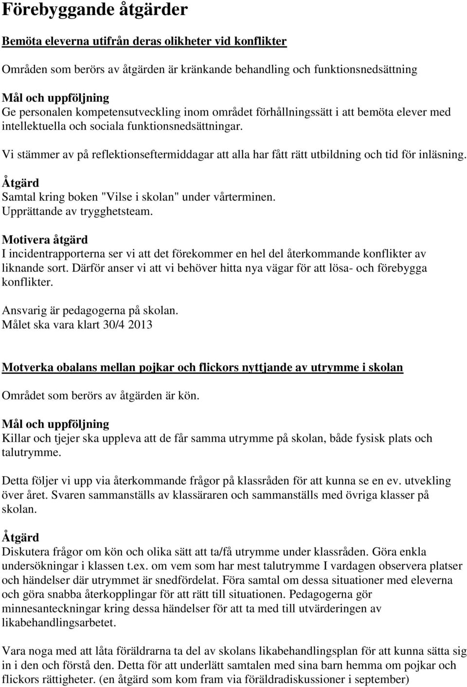 Vi stämmer av på reflektionseftermiddagar att alla har fått rätt utbildning och tid för inläsning. Åtgärd Samtal kring boken "Vilse i skolan" under vårterminen. Upprättande av trygghetsteam.