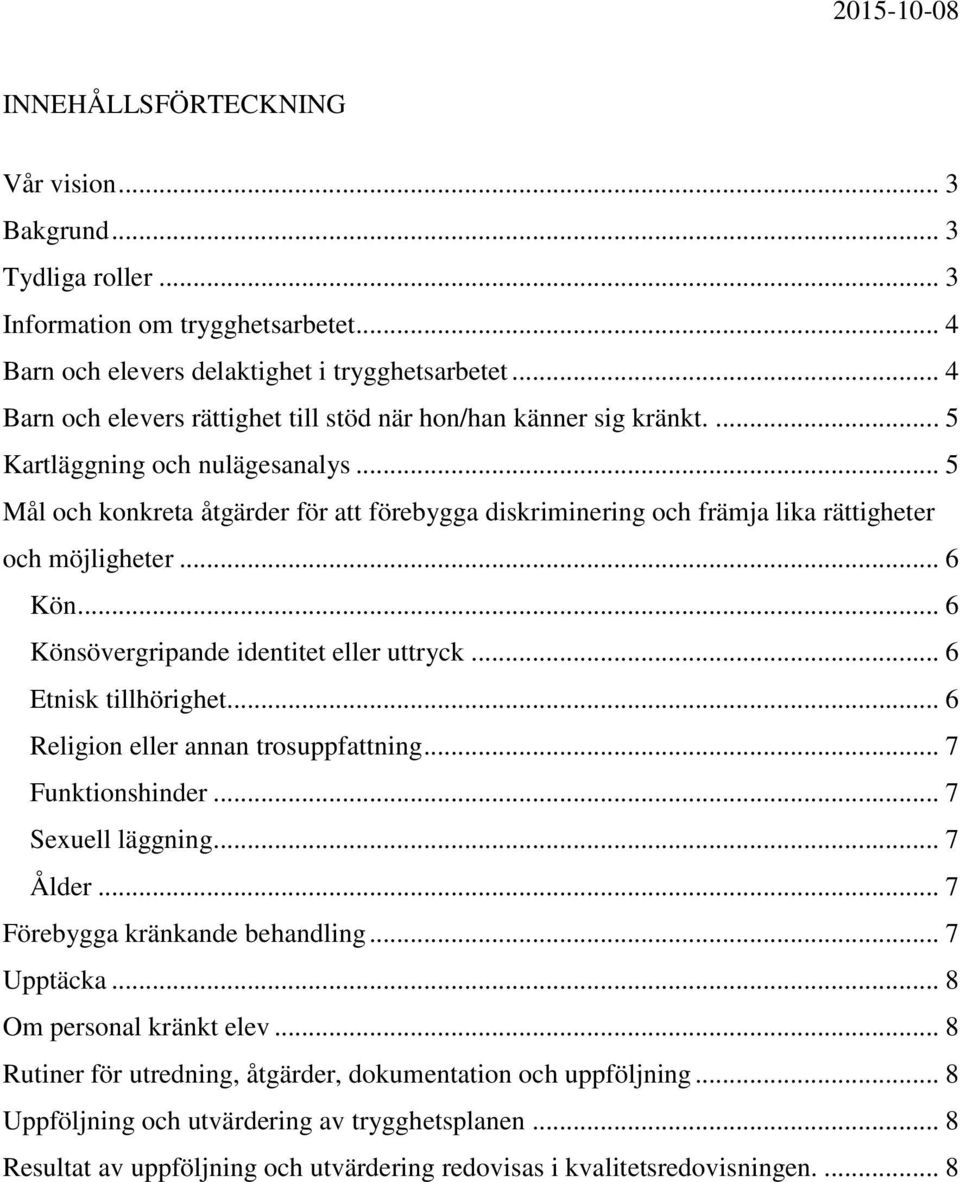 .. 5 Mål och konkreta åtgärder för att förebygga diskriminering och främja lika rättigheter och möjligheter... 6 Kön... 6 Könsövergripande identitet eller uttryck... 6 Etnisk tillhörighet.