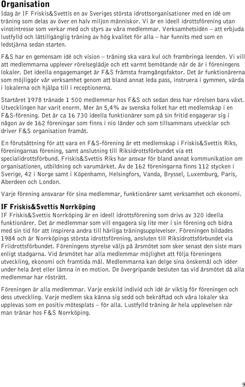 Verksamhetsidén att erbjuda lustfylld och lättillgänglig träning av hög kvalitet för alla har funnits med som en ledstjärna sedan starten.