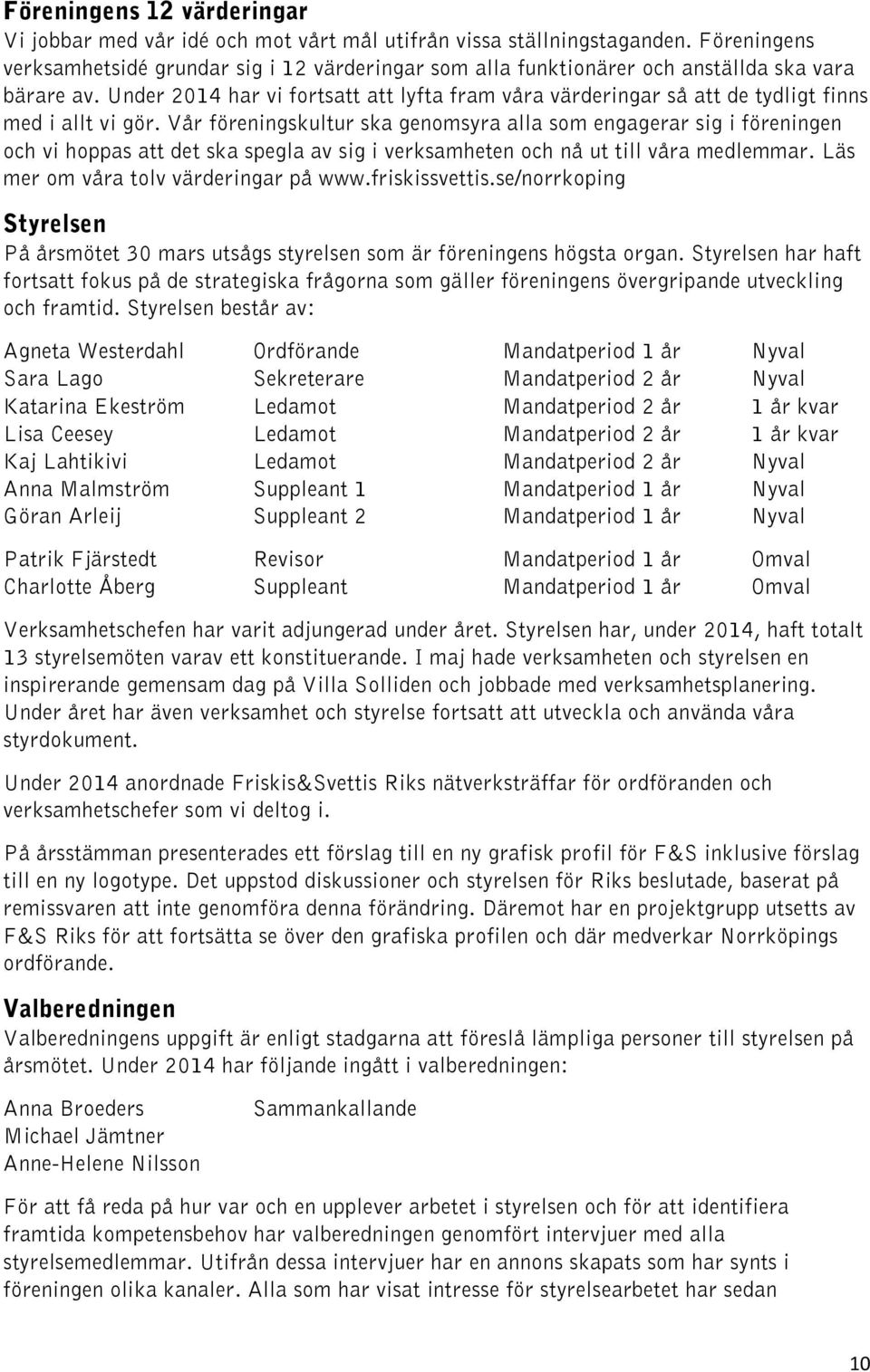 Under 2014 har vi fortsatt att lyfta fram våra värderingar så att de tydligt finns med i allt vi gör.