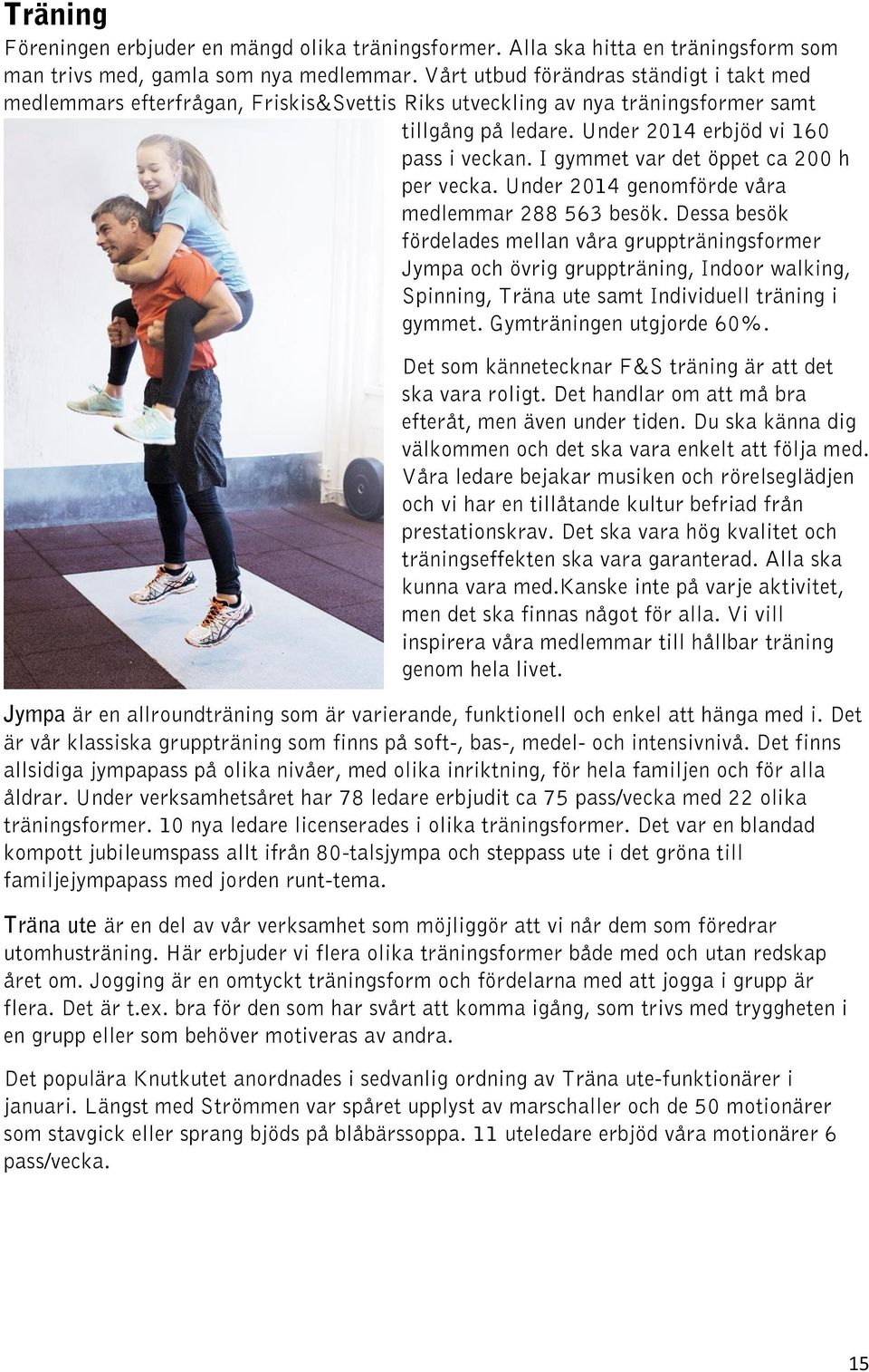 I gymmet var det öppet ca 200 h per vecka. Under 2014 genomförde våra medlemmar 288 563 besök.