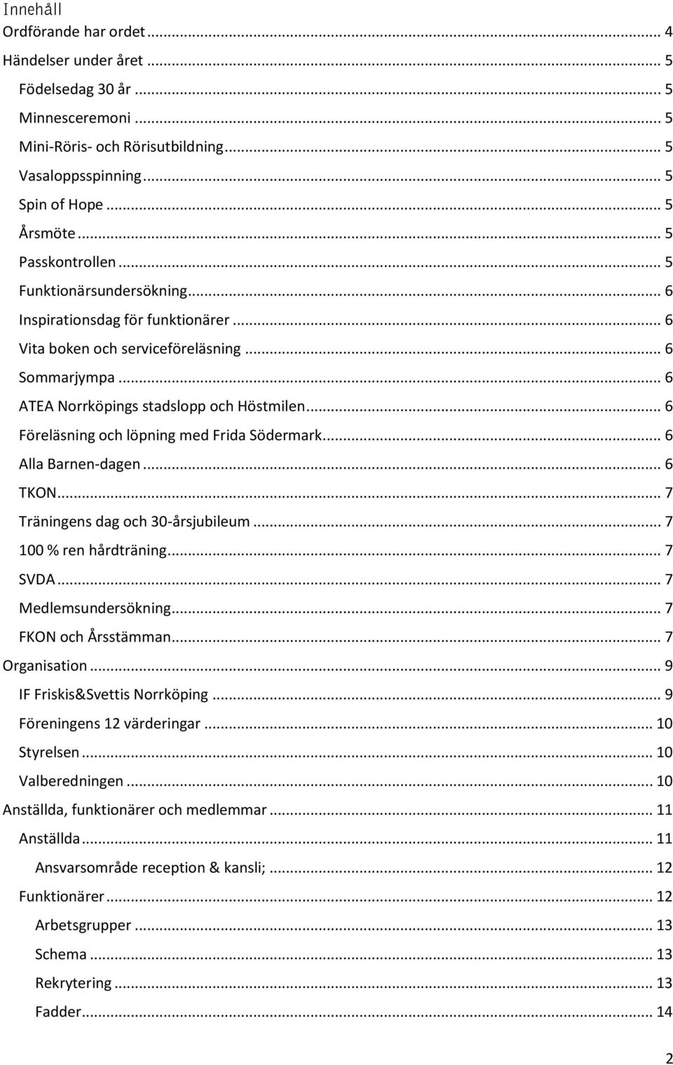 .. 6 Föreläsning och löpning med Frida Södermark... 6 Alla Barnen-dagen... 6 TKON... 7 Träningens dag och 30-årsjubileum... 7 100 % ren hårdträning... 7 SVDA... 7 Medlemsundersökning.