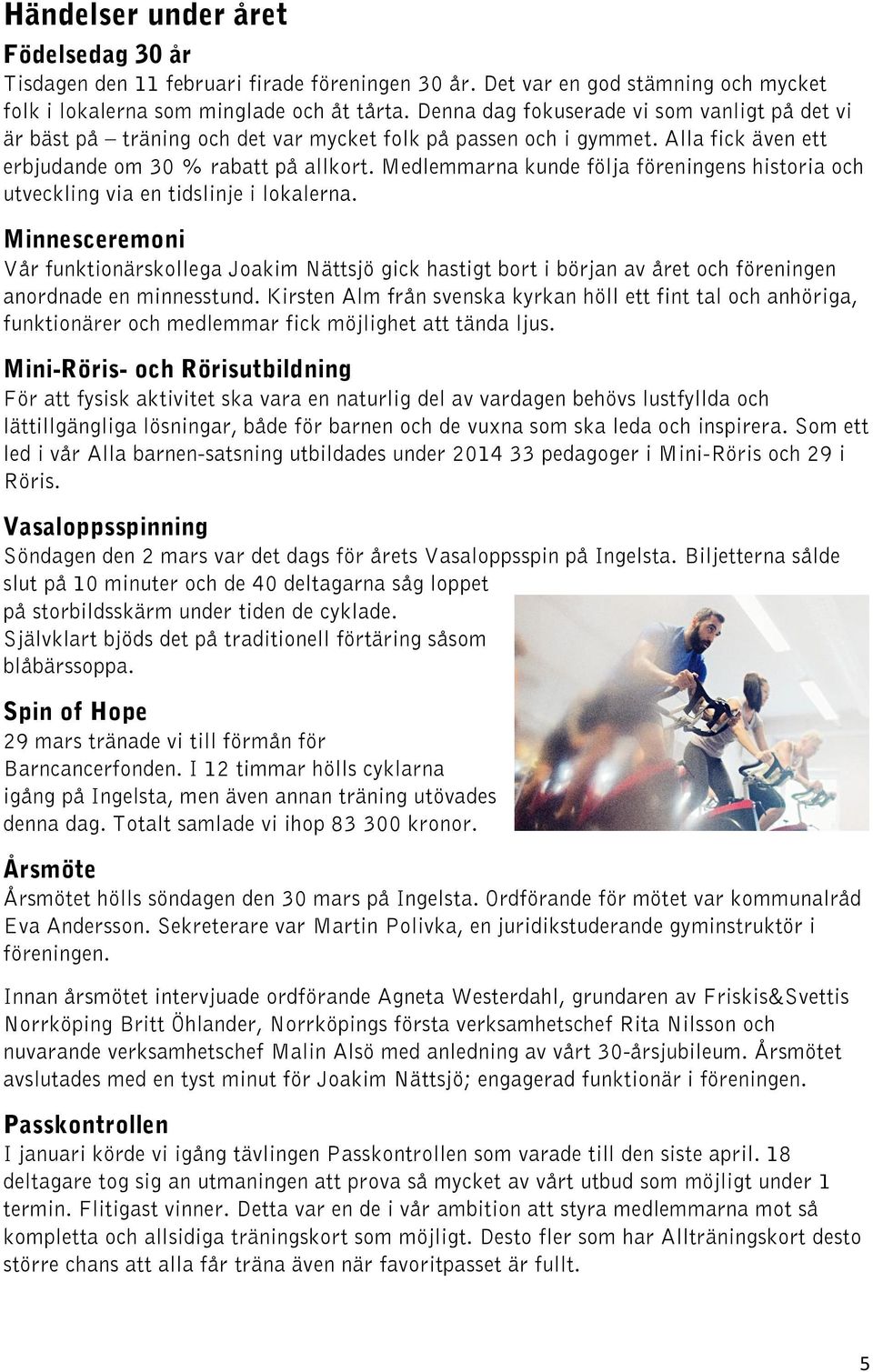 Medlemmarna kunde följa föreningens historia och utveckling via en tidslinje i lokalerna.