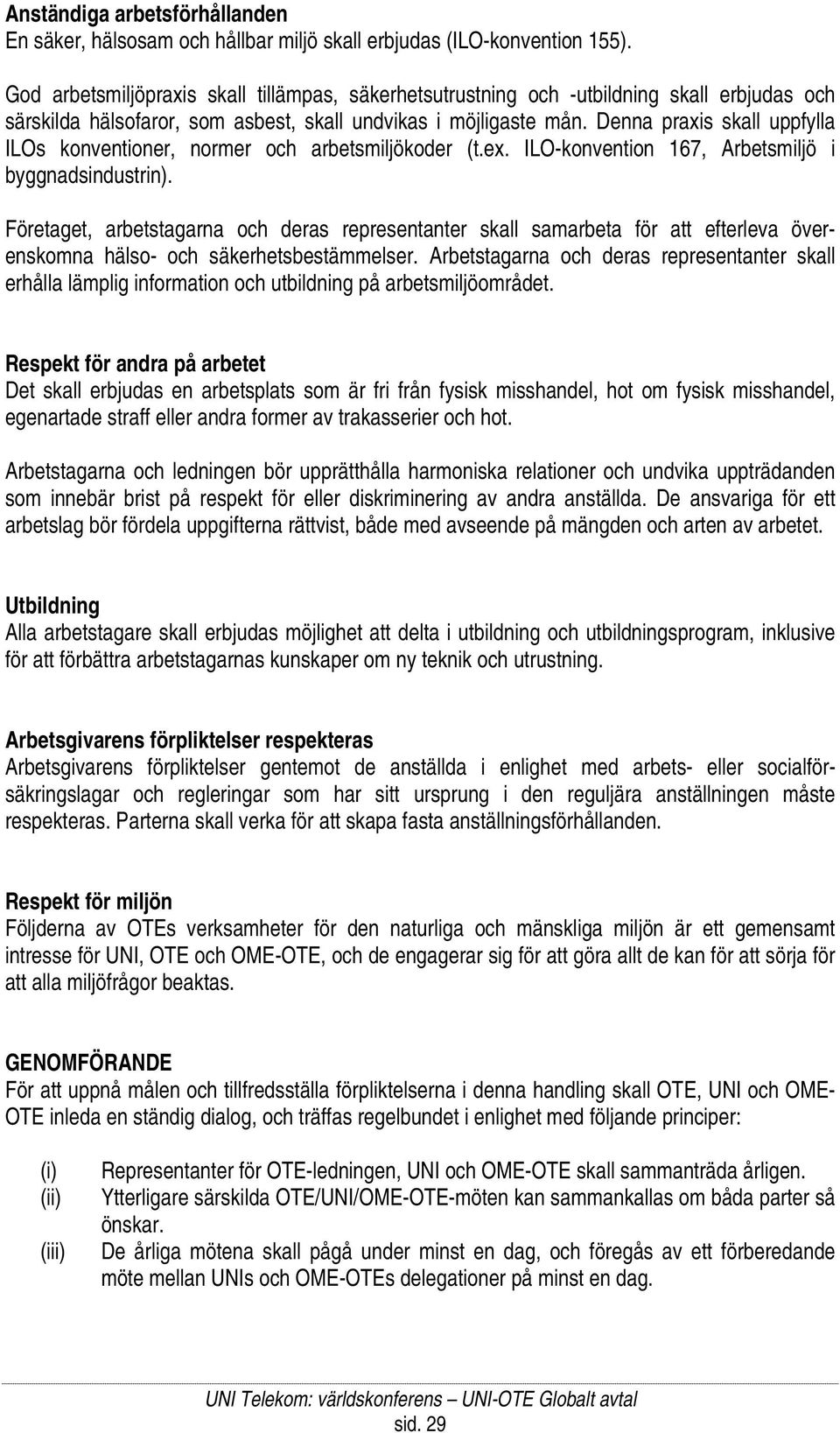 Denna praxis skall uppfylla ILOs konventioner, normer och arbetsmiljökoder (t.ex. ILO-konvention 167, Arbetsmiljö i byggnadsindustrin).