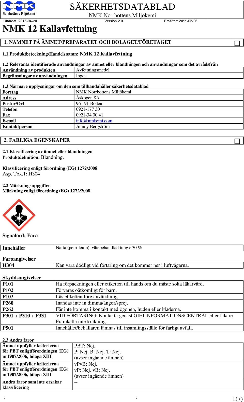3 Närmare upplysningar om den som tillhandahåller säkerhetsdatablad Företag Adress Åskogen 8A Postnr/Ort 961 91 Boden Telefon 0921-177 30 Fax 0921-34 00 41 E-mail info@nmkemi.
