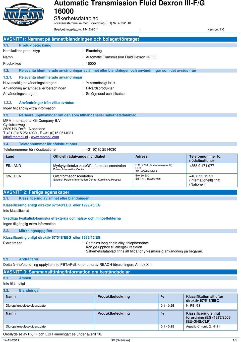 3. Närmare upplysningar om den som tillhandahåller säkerhetsdatablad MPM International Oil Company B.V. Cyclotronweg 1 2629 HN Delft - Nederland T +31 (0)15 2514030 - F +31 (0)15 2514031 info@mpmoil.
