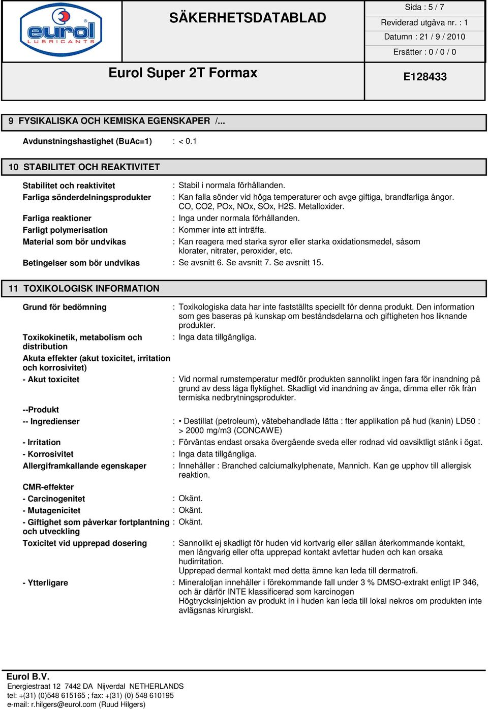 Farliga reaktioner : Inga under normala förhållanden. Farligt polymerisation : Kommer inte att inträffa.