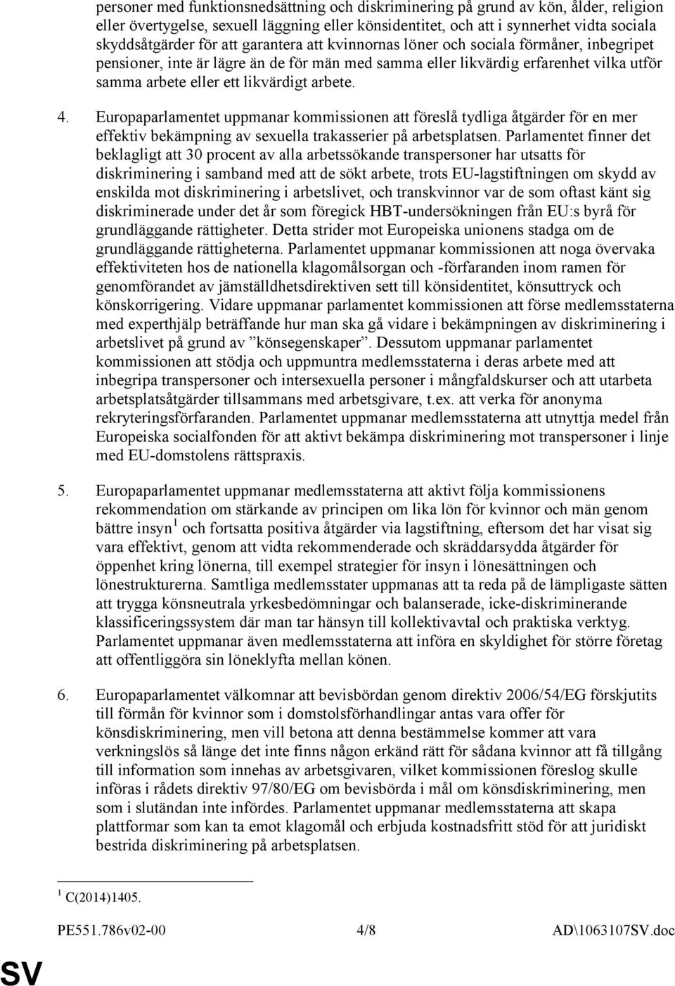 Europaparlamentet uppmanar kommissionen att föreslå tydliga åtgärder för en mer effektiv bekämpning av sexuella trakasserier på arbetsplatsen.