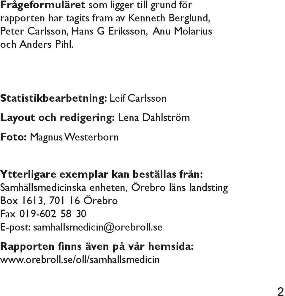 Statistikbearbetning: Leif Carlsson Layout och redigering: Lena Dahlström Foto: Magnus Westerborn Ytterligare exemplar kan