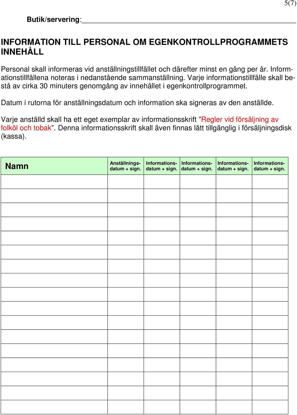Varje informationstillfälle skall bestå av cirka 30 minuters genomgång av innehållet i egenkontrollprogrammet.