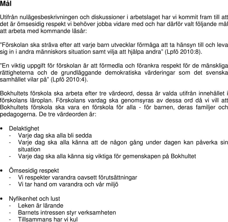 En viktig uppgift för förskolan är att förmedla och förankra respekt för de mänskliga rättigheterna och de grundläggande demokratiska värderingar som det svenska samhället vilar på (Lpfö 2010:4).