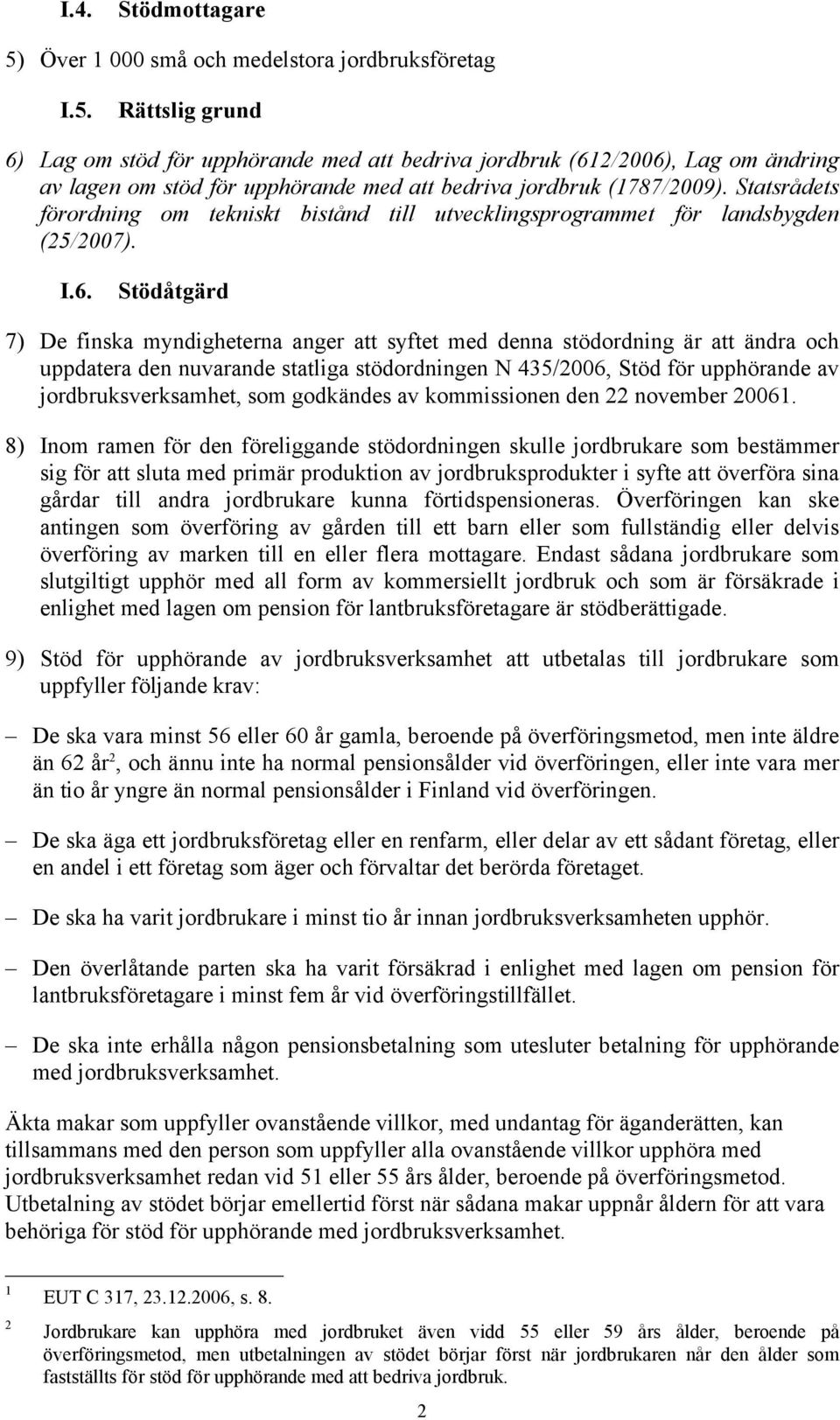 Stödåtgärd 7) De finska myndigheterna anger att syftet med denna stödordning är att ändra och uppdatera den nuvarande statliga stödordningen N 435/2006, Stöd för upphörande av jordbruksverksamhet,