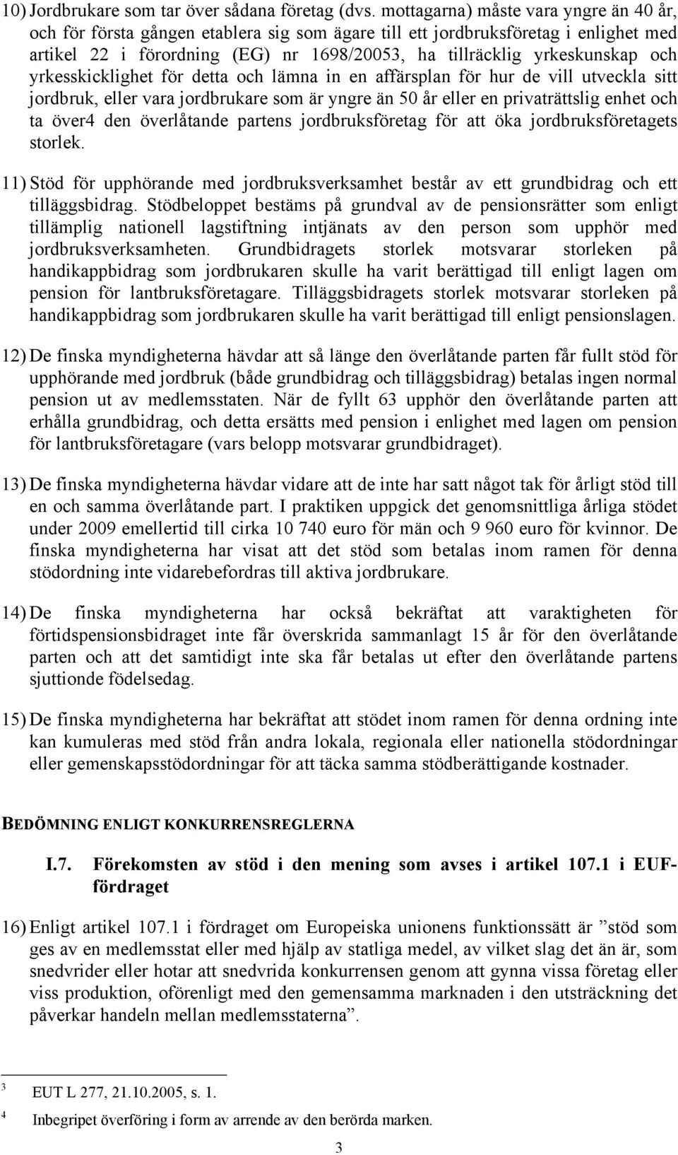 och yrkesskicklighet för detta och lämna in en affärsplan för hur de vill utveckla sitt jordbruk, eller vara jordbrukare som är yngre än 50 år eller en privaträttslig enhet och ta över4 den