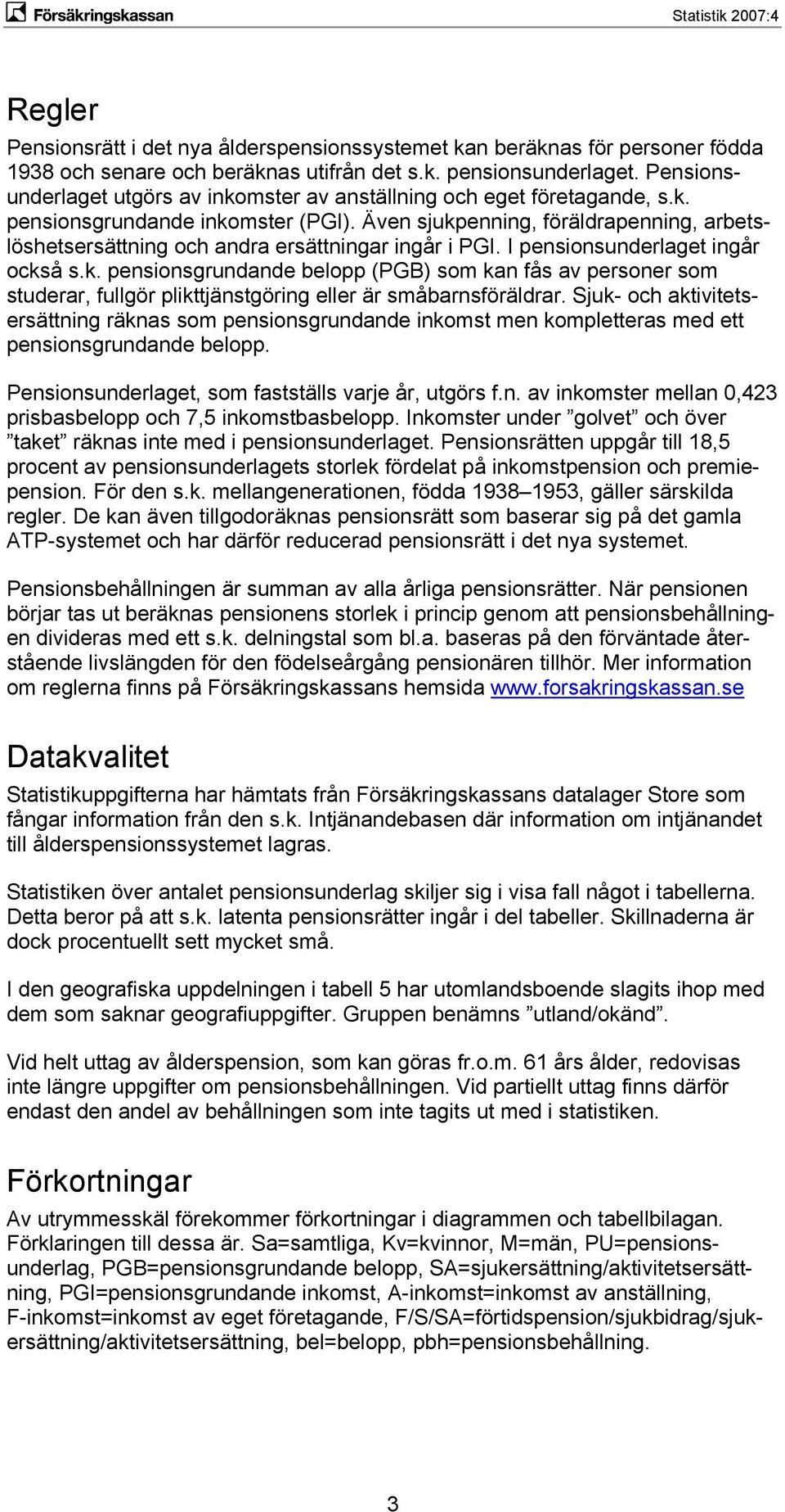 Även sjukpenning, föräldrapenning, arbetslöshetsersättning och andra ersättningar ingår i PGI. I pensionsunderlaget ingår också s.k. pensionsgrundande belopp (PGB) som kan fås av personer som studerar, fullgör plikttjänstgöring eller är småbarnsföräldrar.