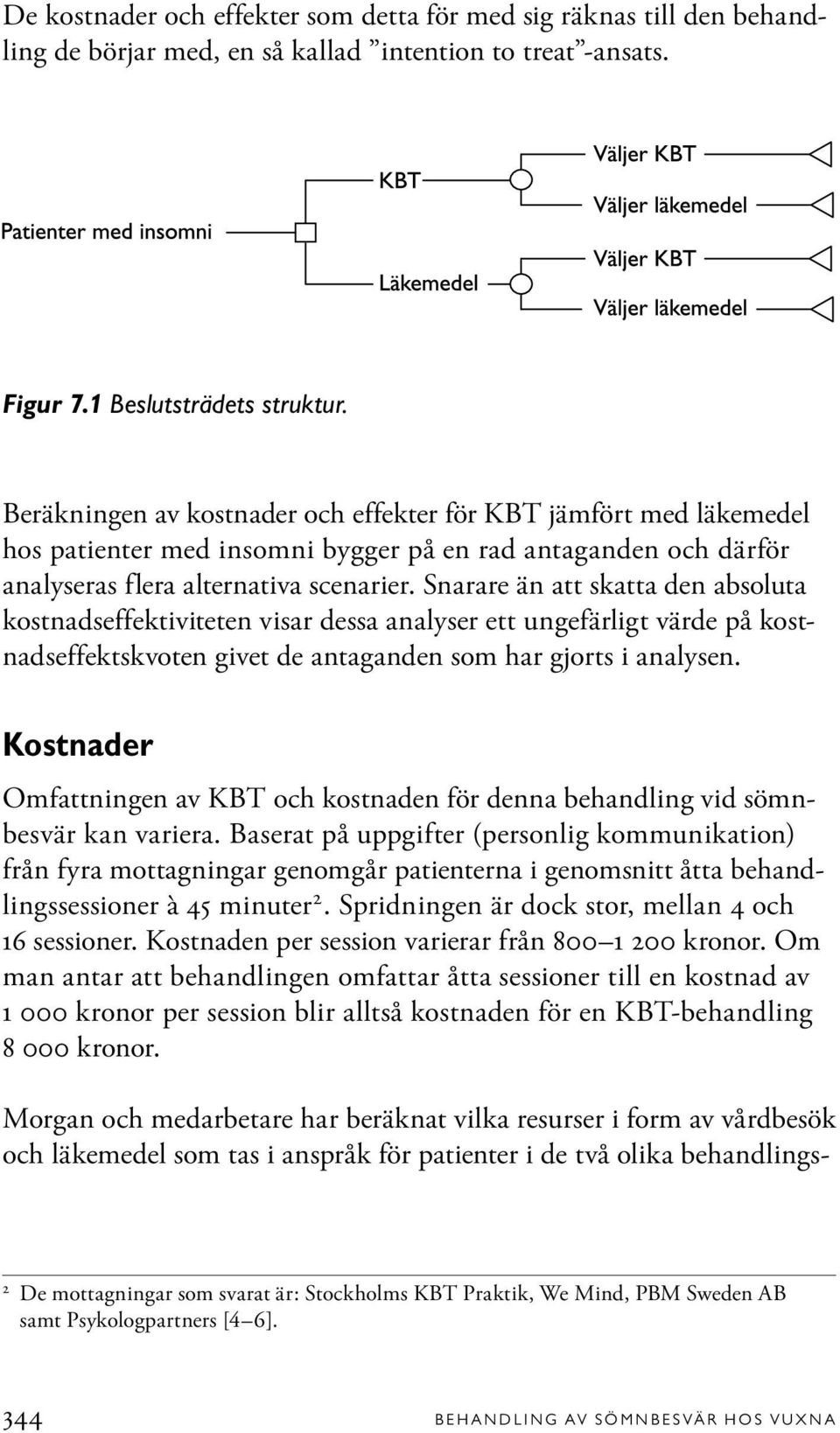 Snarare än att skatta den absoluta kostnadseffektiviteten visar dessa analyser ett ungefärligt värde på kostnadseffektskvoten givet de antaganden som har gjorts i analysen.