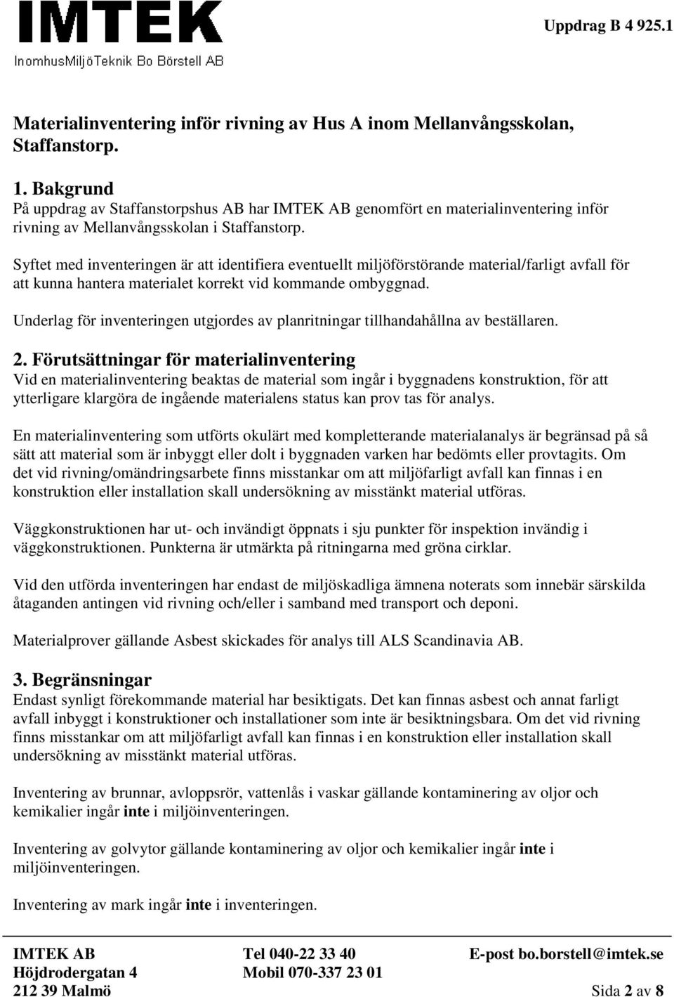 Syftet med inventeringen är att identifiera eventuellt miljöförstörande material/farligt avfall för att kunna hantera materialet korrekt vid kommande ombyggnad.