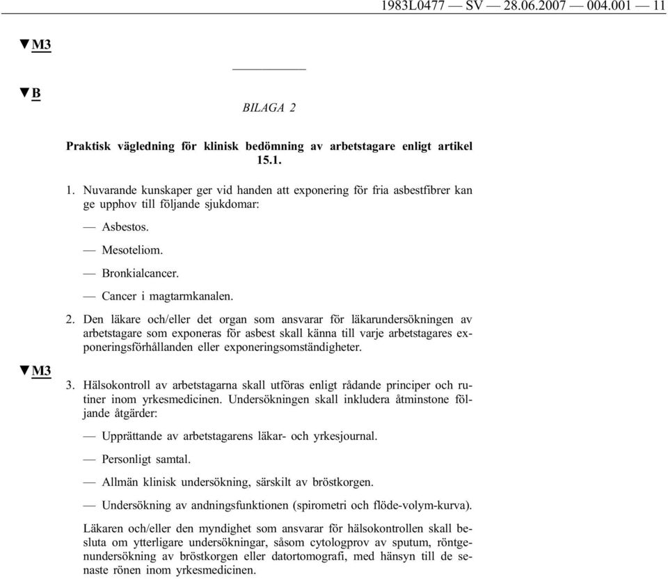 Den läkare och/eller det organ som ansvarar för läkarundersökningen av arbetstagare som exponeras för asbest skall känna till varje arbetstagares exponeringsförhållanden eller