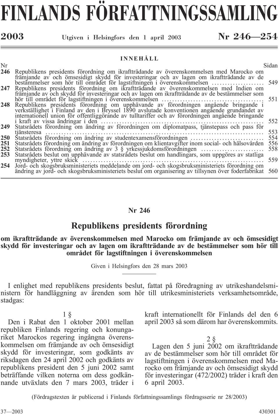 .. 549 247 Republikens presidents förordning om ikraftträdande av överenskommelsen med Indien om främjande av och skydd för investeringar och av lagen om ikraftträdande av de bestämmelser som hör