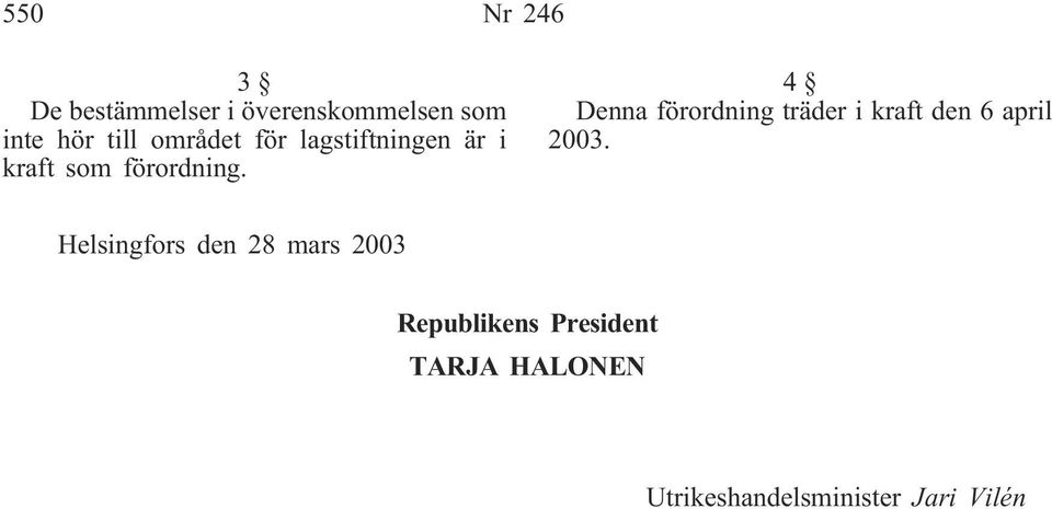 4 Denna förordning träder i kraft den 6 april Helsingfors den 28