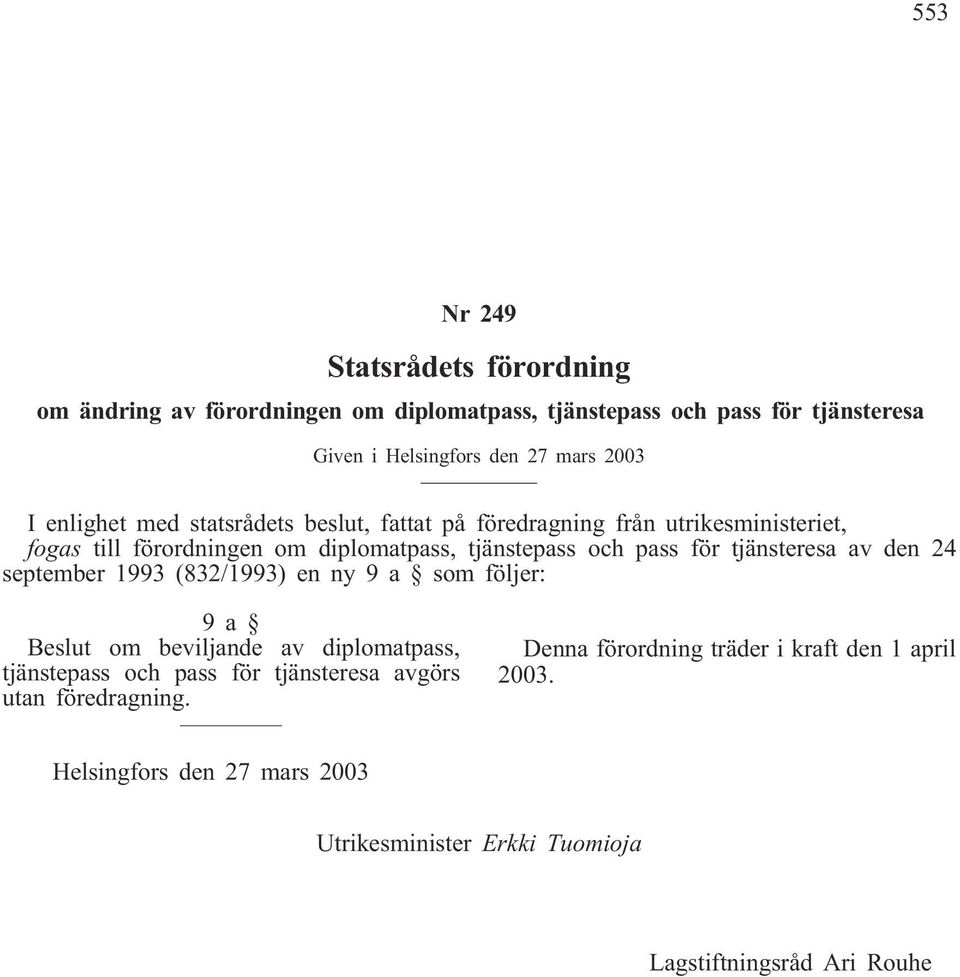 tjänsteresa av den 24 september 1993 (832/1993) en ny 9 a som följer: 9a Beslut om beviljande av diplomatpass, tjänstepass och pass för tjänsteresa