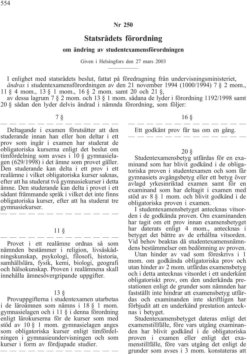 sådana de lyder i förordning 1192/1998 samt 20 sådan den lyder delvis ändrad i nämnda förordning, som följer: 7 Deltagande i examen förutsätter att den studerande innan han eller hon deltar i ett