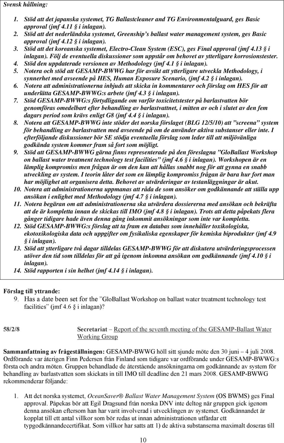 Stöd att det koreanska systemet, Electro-Clean System (ESC), ges Final approval (jmf 4.13 i inlagan). Följ de eventuella diskussioner som uppstår om behovet av ytterligare korrosionstester. 4. Stöd den uppdaterade versionen av Methodology (jmf 4.