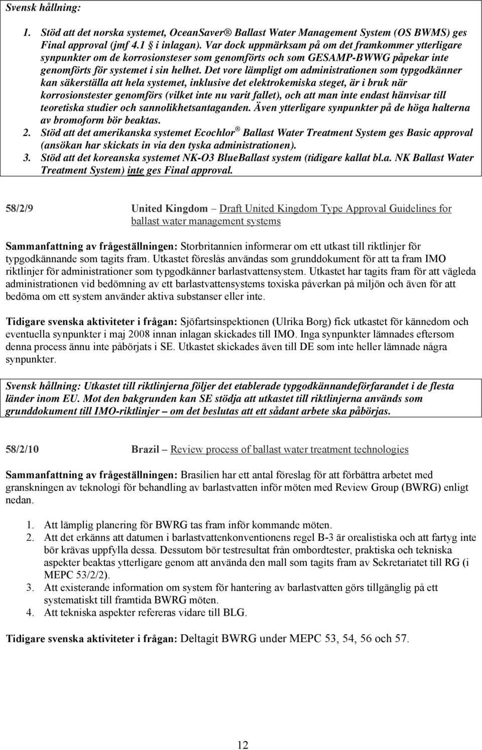 Det vore lämpligt om administrationen som typgodkänner kan säkerställa att hela systemet, inklusive det elektrokemiska steget, är i bruk när korrosionstester genomförs (vilket inte nu varit fallet),